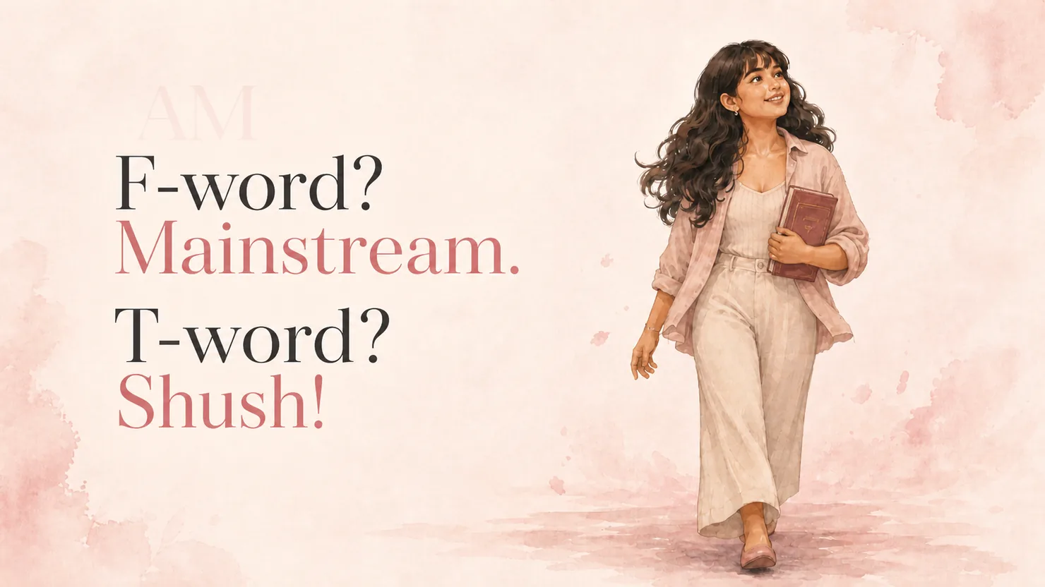 F-word? Mainstream. T-word? Shush!